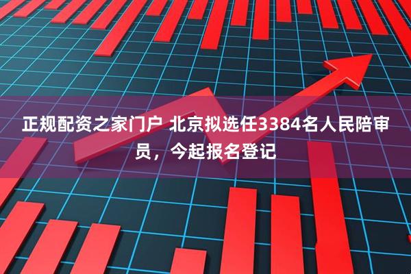 正规配资之家门户 北京拟选任3384名人民陪审员，今起报名登记
